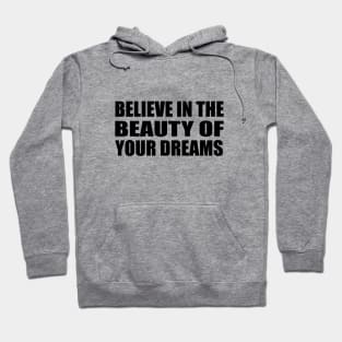 Believe in the beauty of your dreams Hoodie